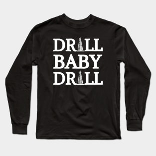 Drill Baby Drill Long Sleeve T-Shirt